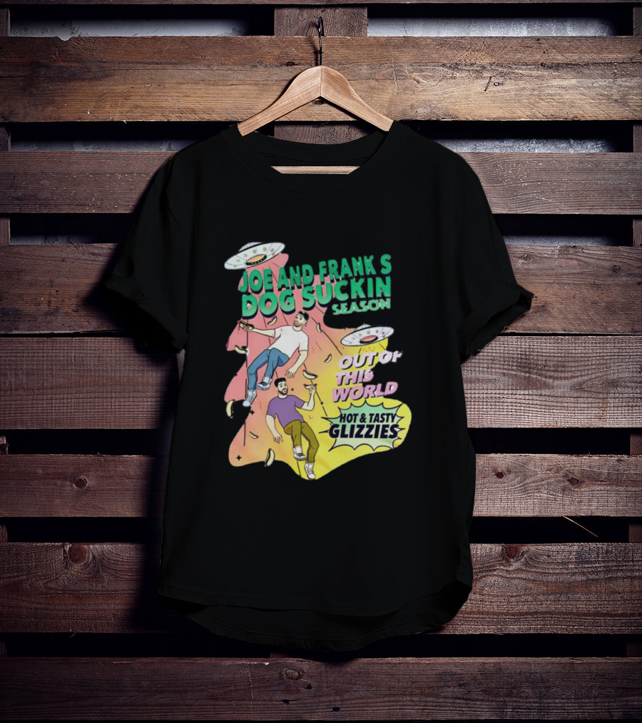 Joe And Frank's Dog Suckin' Season Out Of This World Hot And Tasty Glizzies T-Shirt