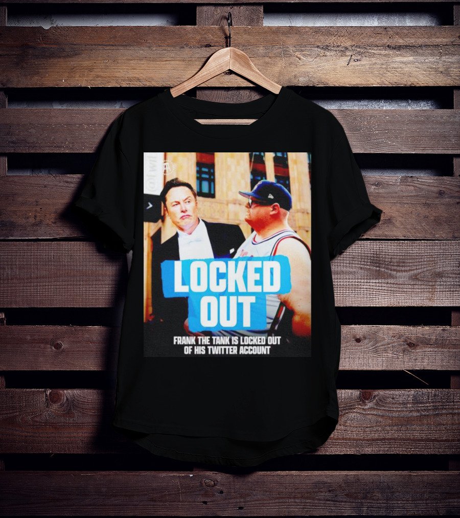 Locked Out Frank The Tank Is Locked Out Of His Twitter Account Elon Musk T-Shirt