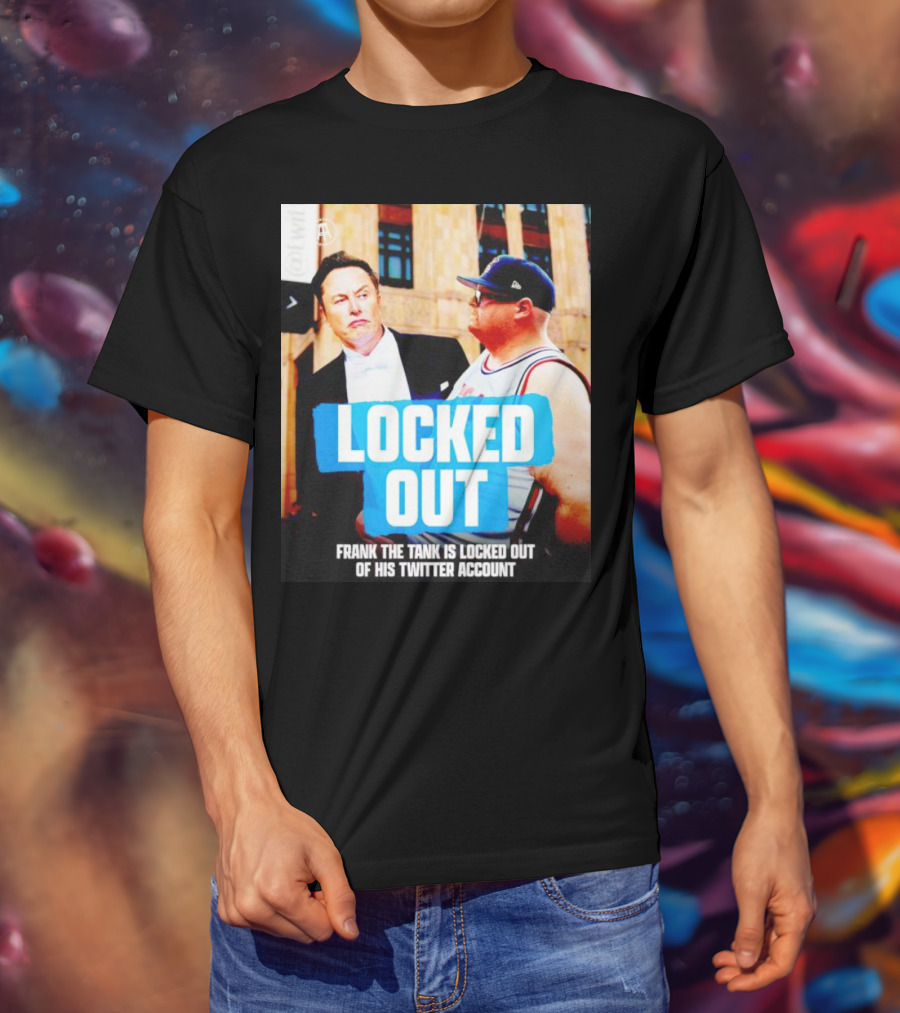 Locked Out Frank The Tank Is Locked Out Of His Twitter Account Elon Musk T-Shirt