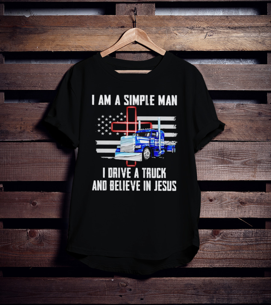 I Am A Simple Man I Drive A Truck And Believe In Jesus American Flag And Cross T-Shirt
