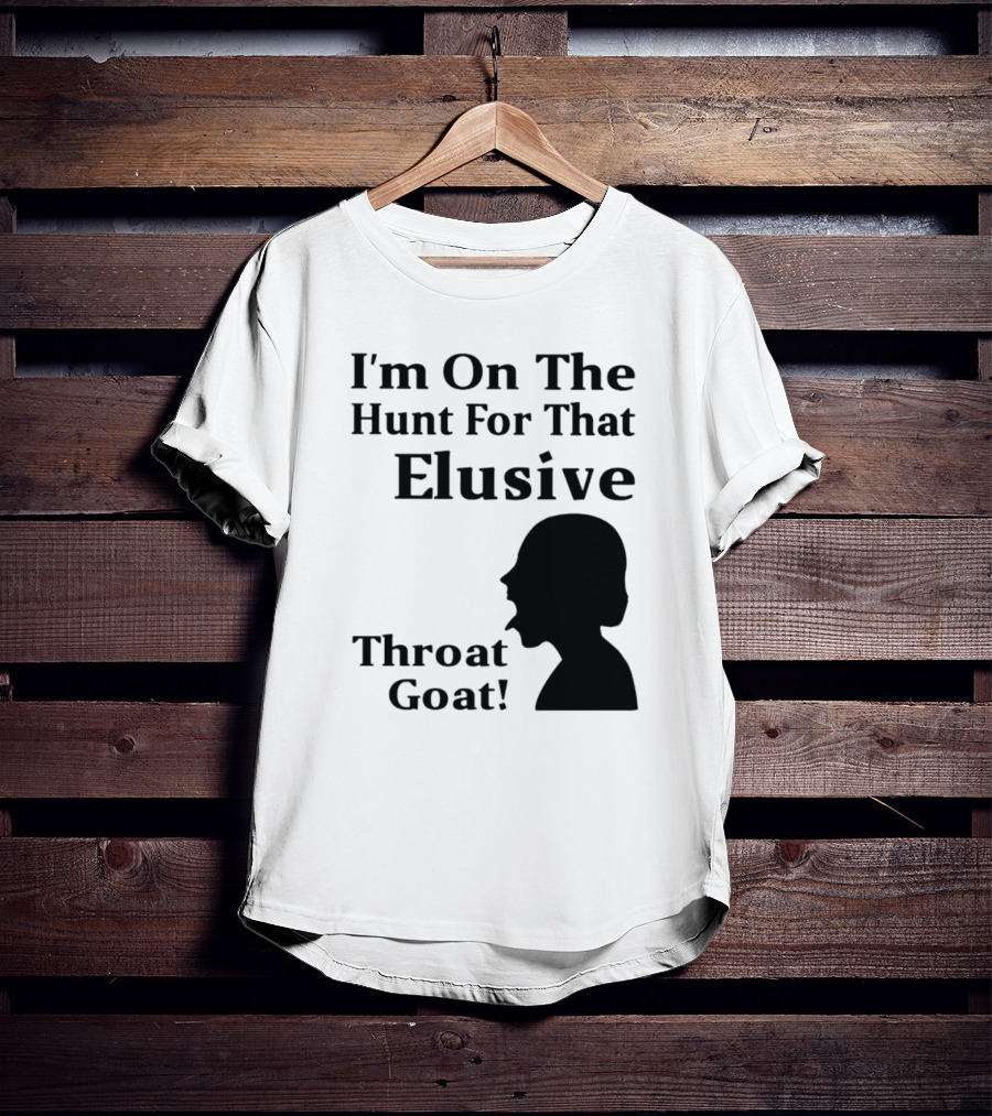 I'm On The Hunt For That Elusive Throat Goat T-Shirt