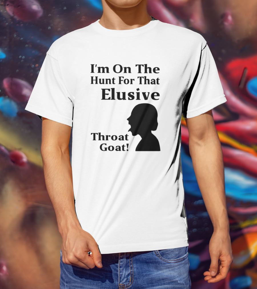 I'm On The Hunt For That Elusive Throat Goat T-Shirt
