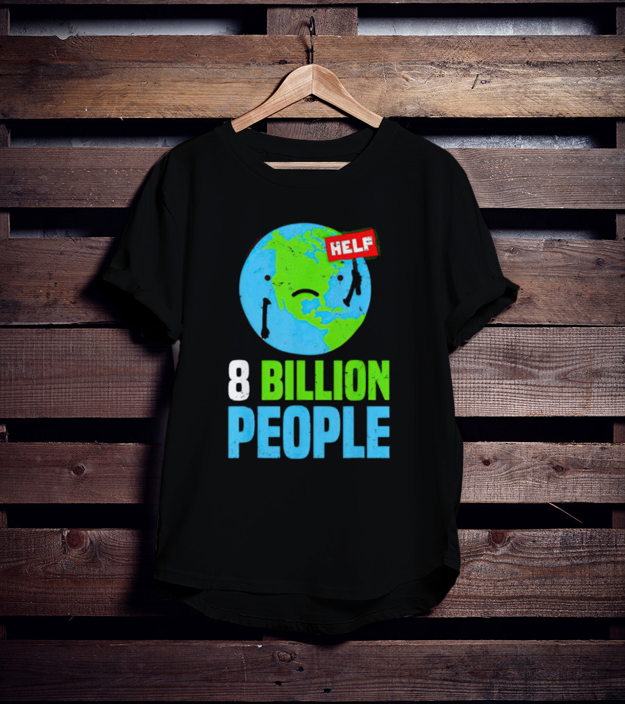 HELP Sad Earth 8 Billion People T-Shirt