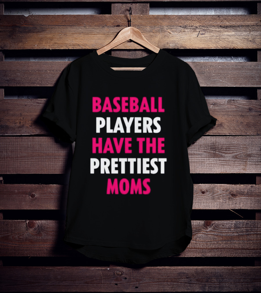 Baseball Players Have The Prettiest Moms Funny Mother's Day Sports Fan Gift T-Shirt