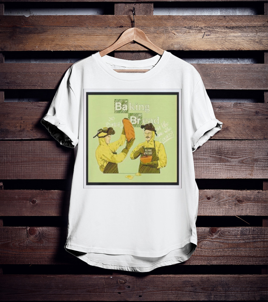 Baking Bread Breaking Bad Yo Bread I Am The One Who Cooks T-Shirt