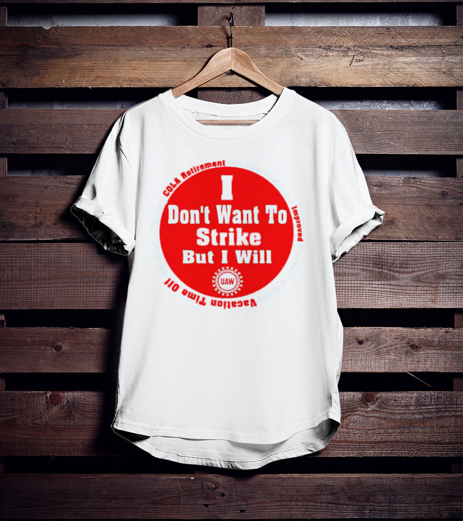I Don't Want To Strike But I Will UAW COLA Retirement Healthcare Vacation Time Off T-Shirt