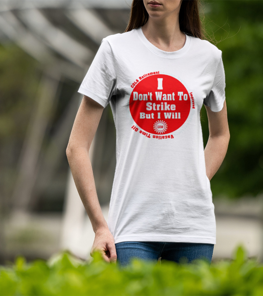 I Don't Want To Strike But I Will UAW COLA Retirement Healthcare Vacation Time Off T-Shirt