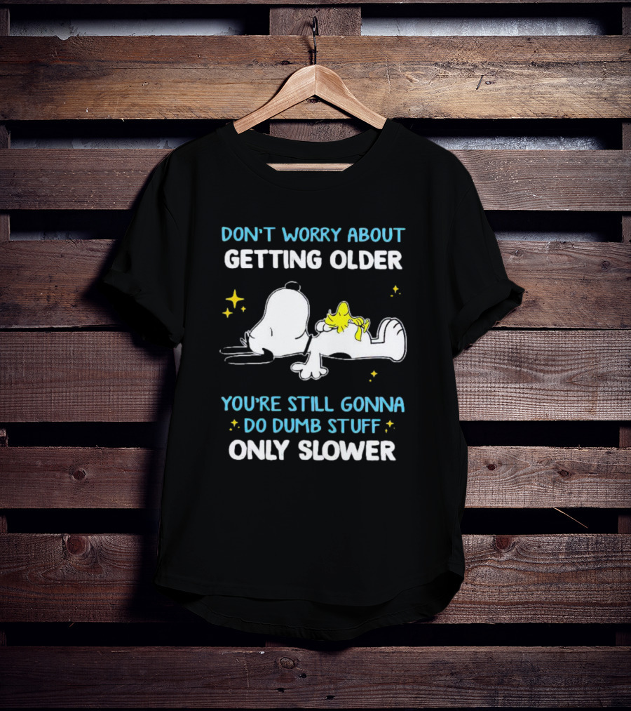 Snoopy Woodstock Don't Worry About Getting Older Do Dumb Stuff Only Slower T-Shirt