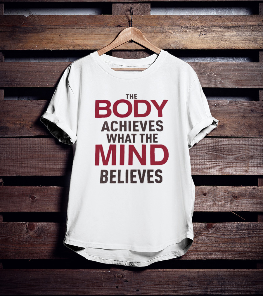 The Body Achieves What The Mind Believes Motivational Phrase T-Shirt