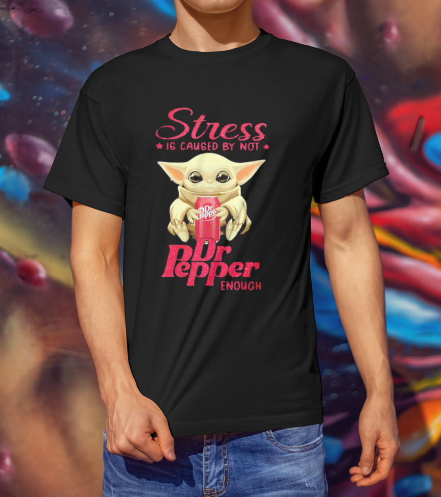Stress Is Caused By Not Dr Pepper Enough Baby Yoda T-Shirt
