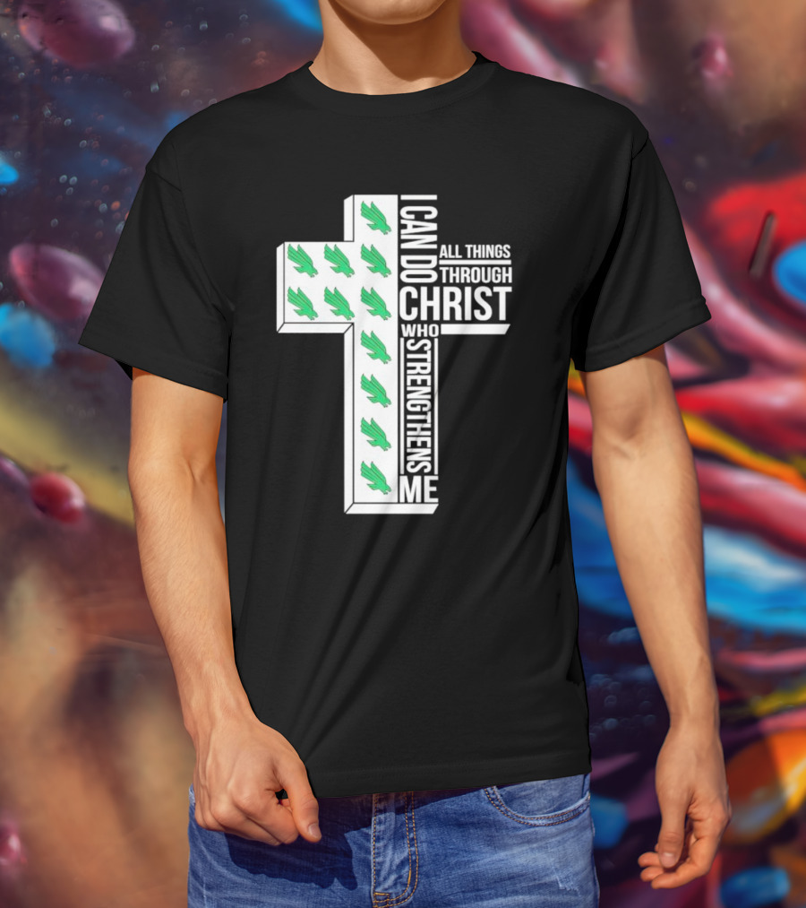 North Texas Mean Green Christian Faith I Can Do All Things Through Christ Who Strengthens Me T-Shirt