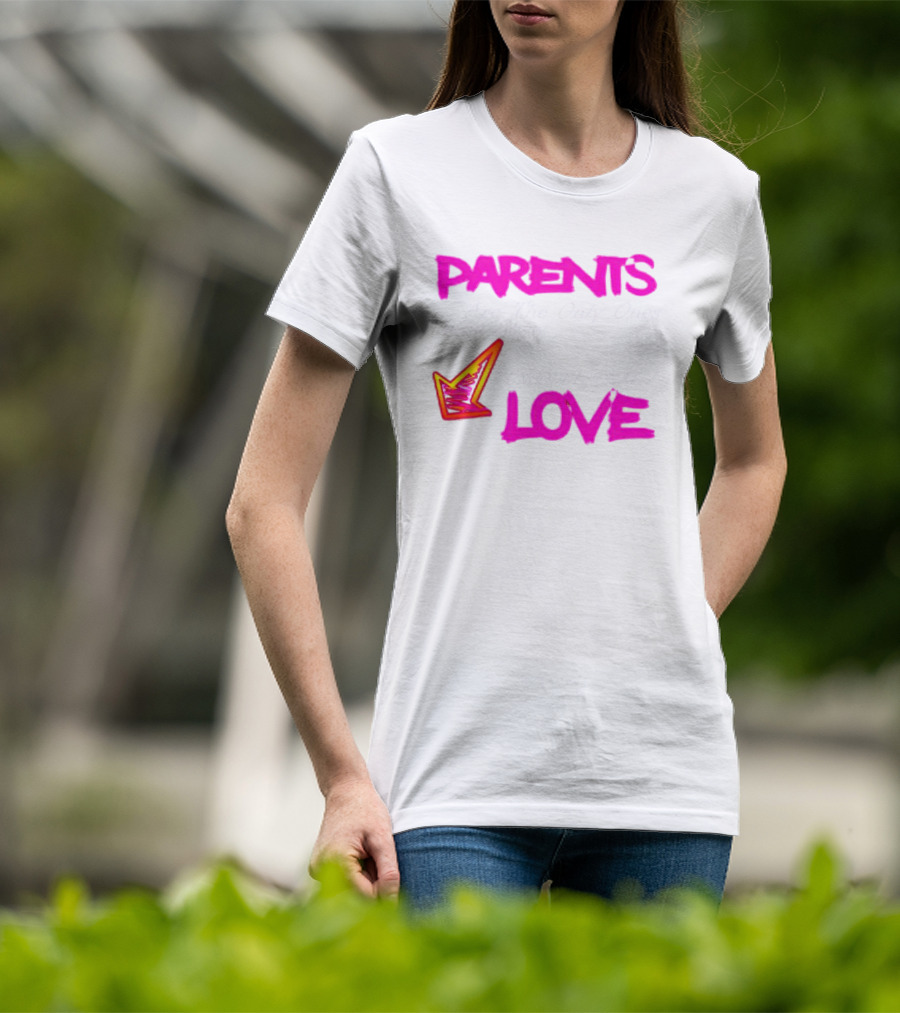 Parents Are The Only Ones Who Show Unconditional Love T-Shirt