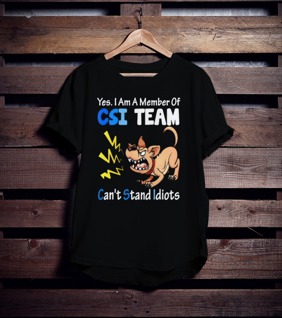 Yes I Am A Member Of CSI Team Can't Stand Idiots Dog T-Shirt