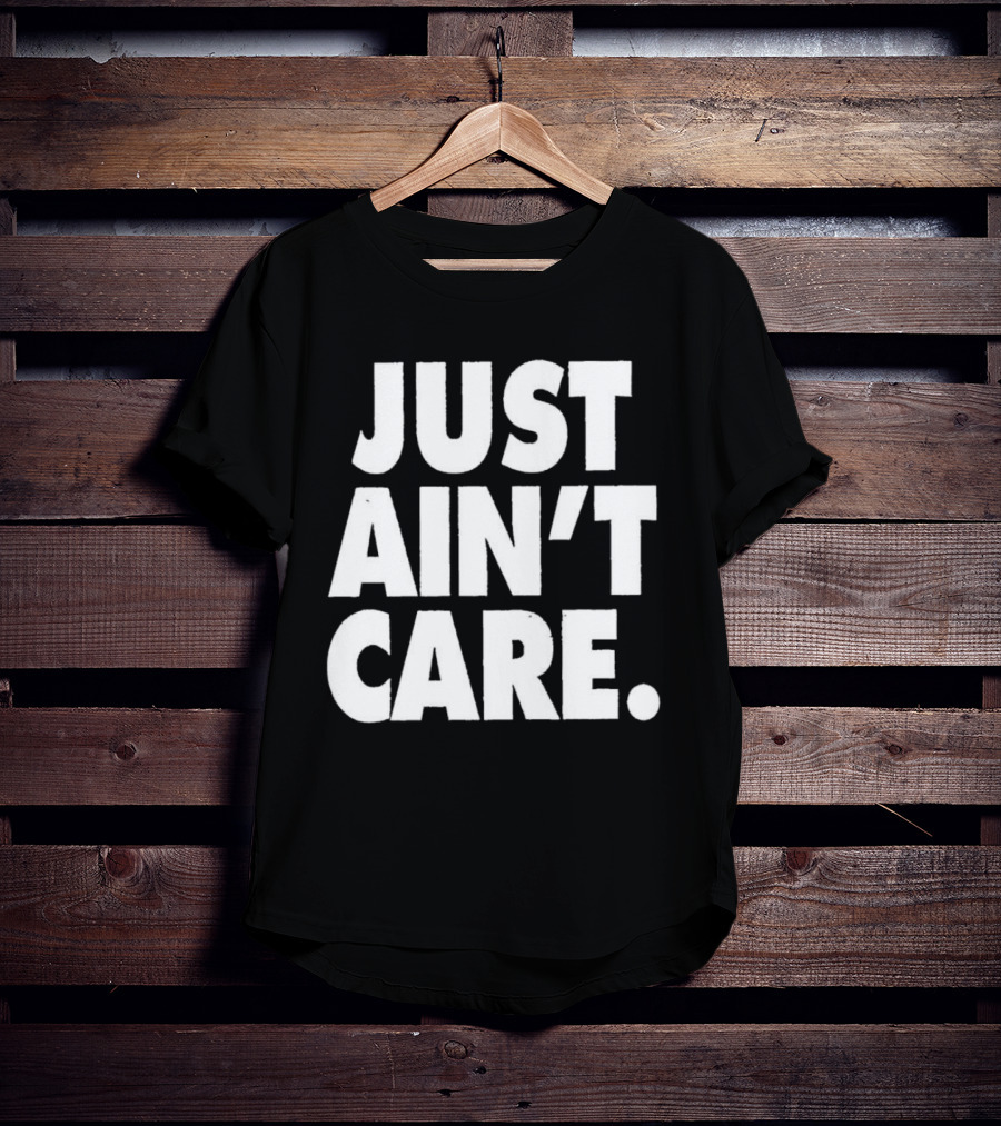 JUST AIN'T CARE T-Shirt