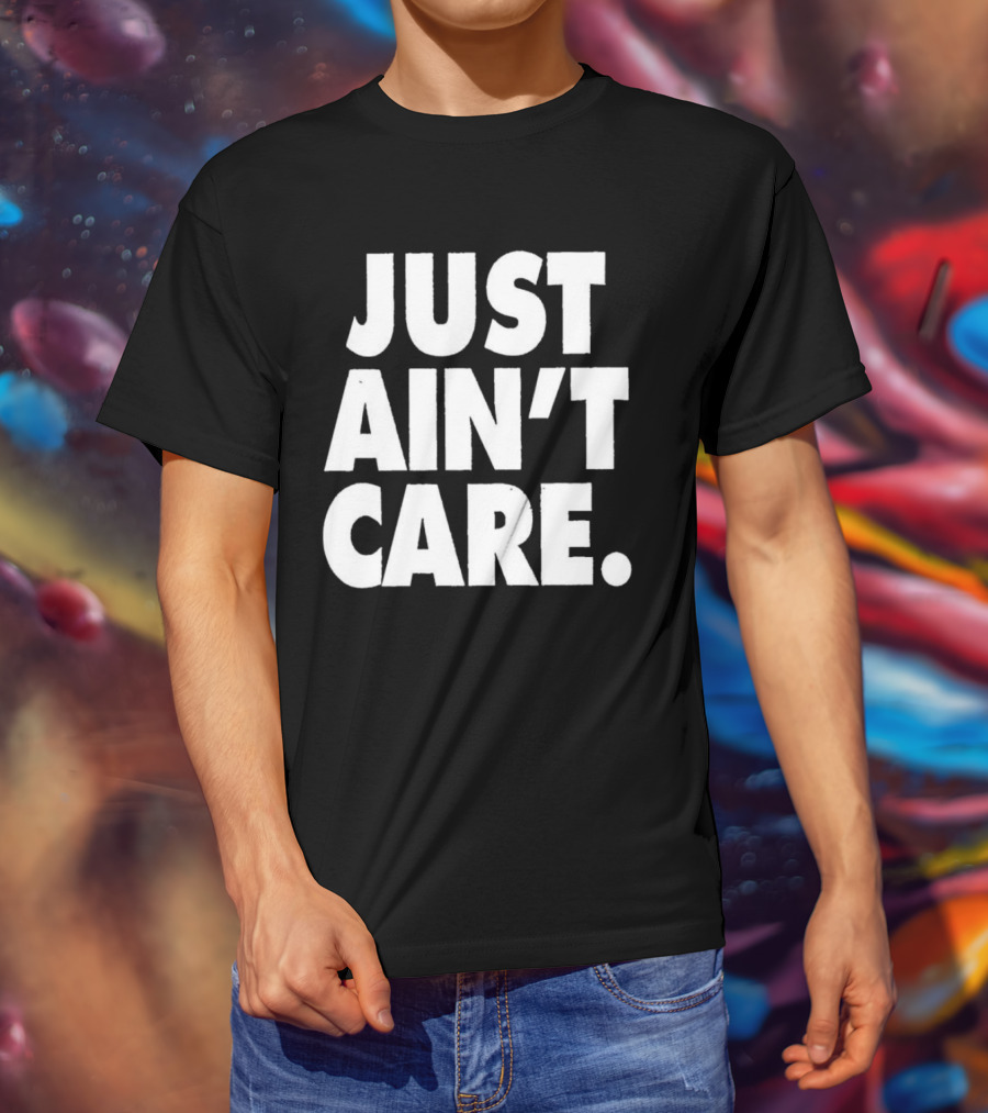 JUST AIN'T CARE T-Shirt