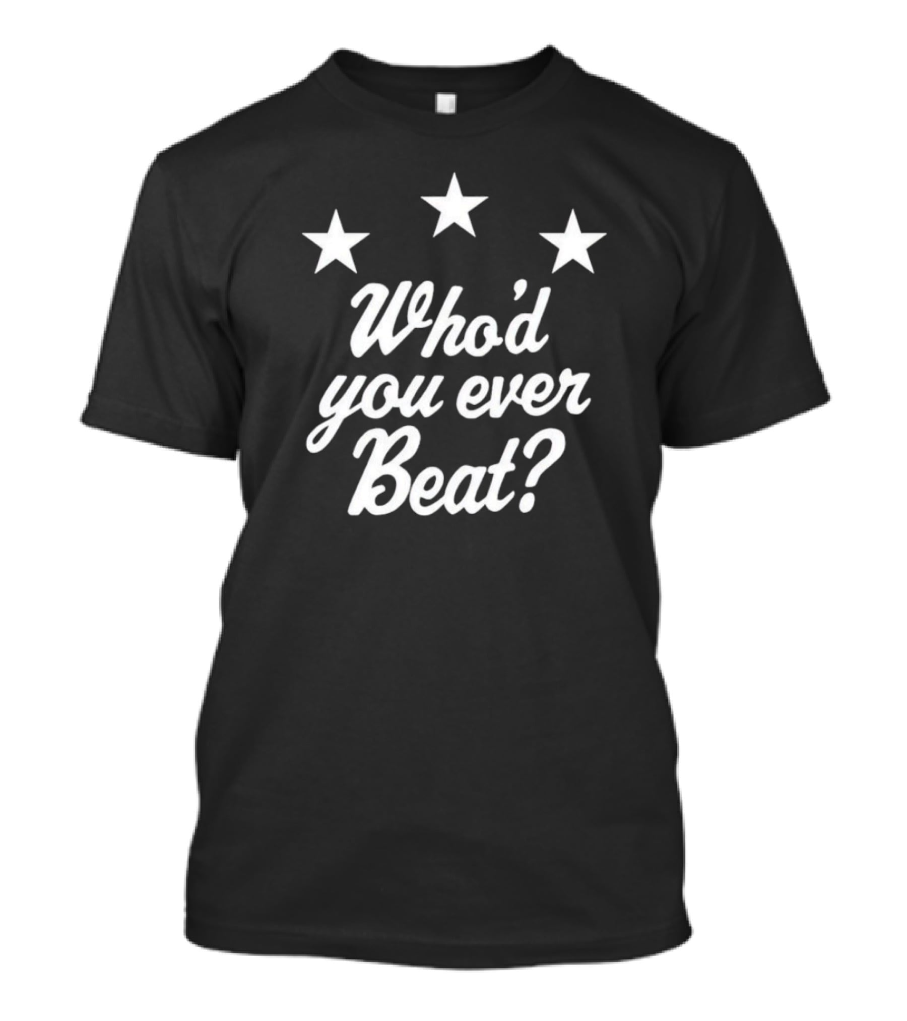 Who’d You Ever Beat Three Stars T-Shirt