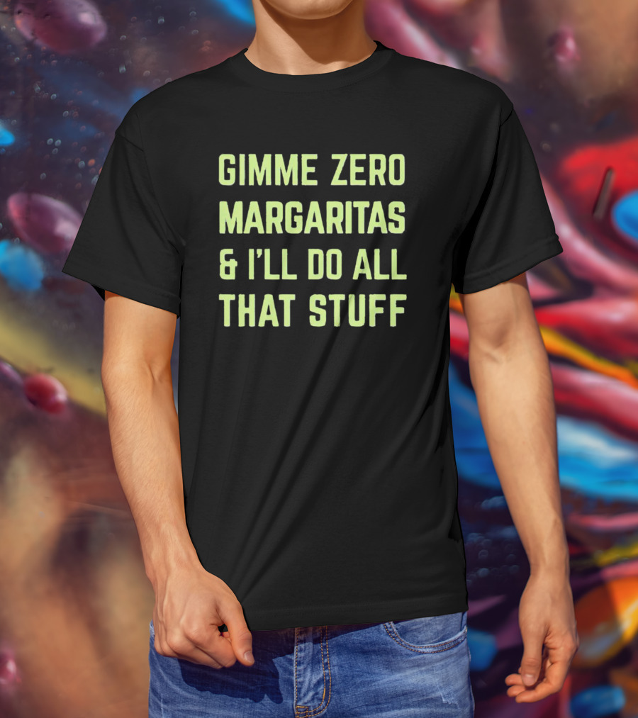 Gimme Zero Margaritas I'll Do All That Stuff T-Shirt