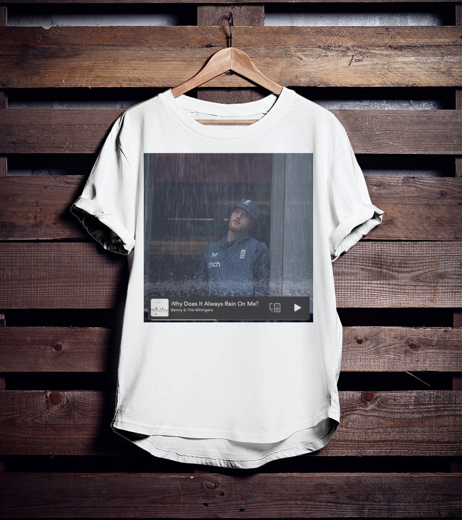 Benny And The Whingers Why Does It Always Rain On Me England Cricket Player In Rainy Window Scene T-Shirt