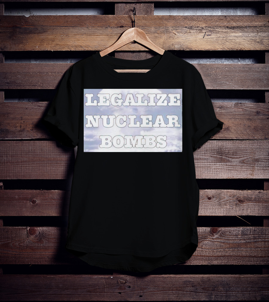 Legalize Nuclear Bombs Mushroom Cloud Background T-Shirt