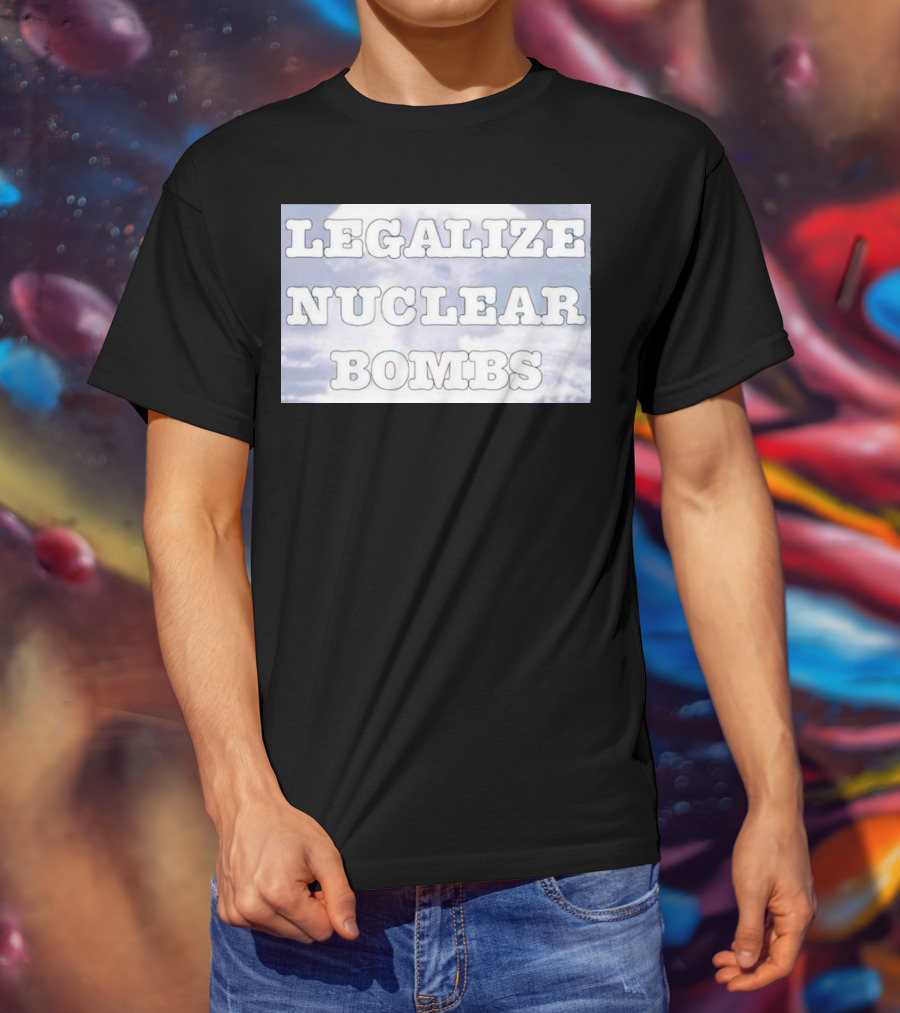 Legalize Nuclear Bombs Mushroom Cloud Background T-Shirt