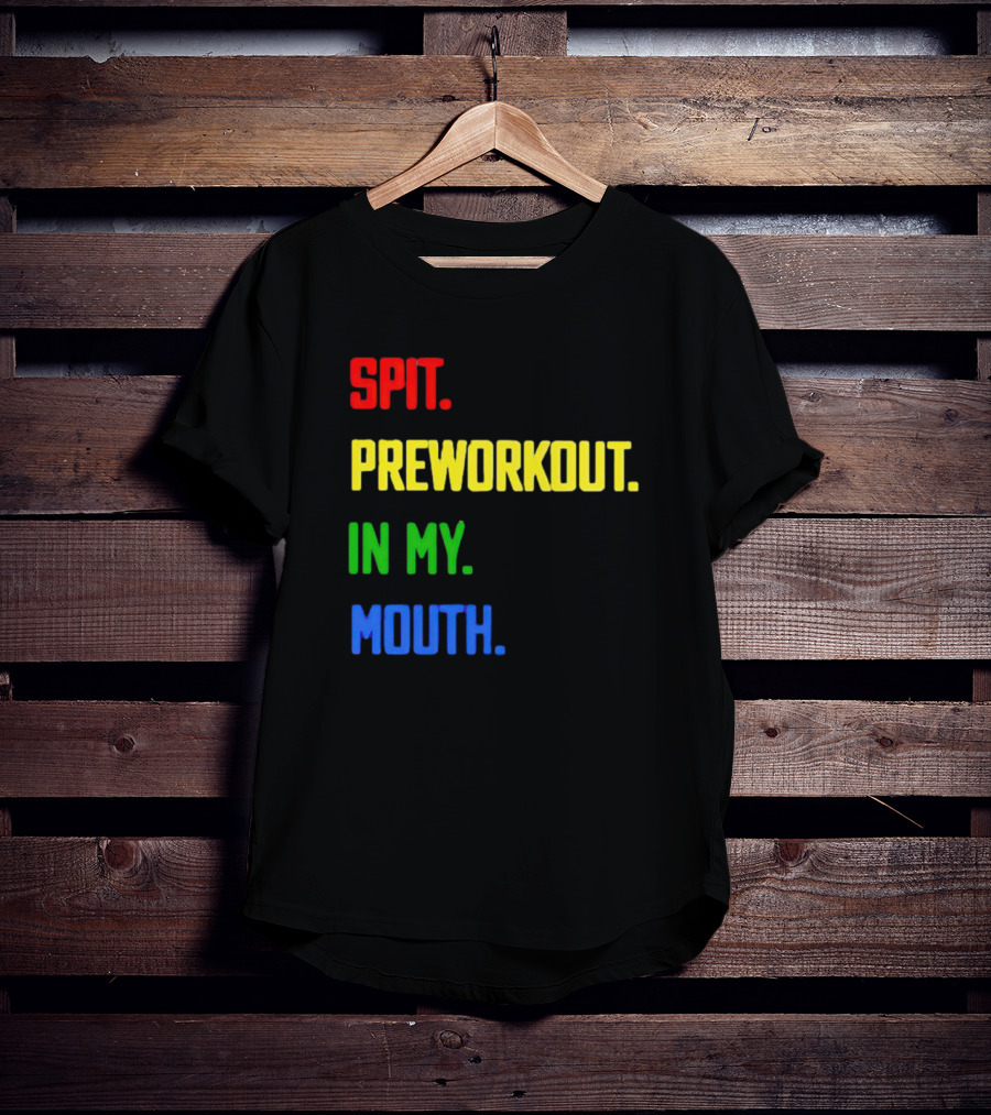 Spit Preworkout IN My Mouth T-Shirt