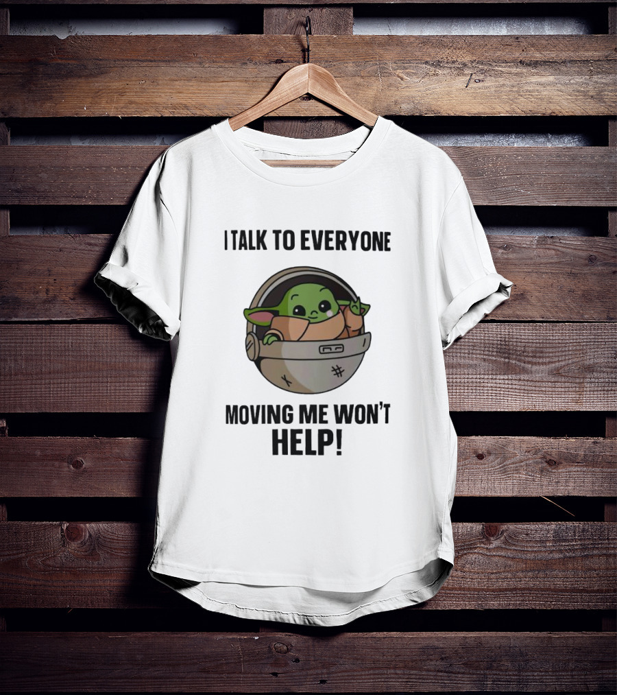 I Talk To Everyone Moving Me Won't Help Baby Yoda Grogu In Hover Cradle T-Shirt