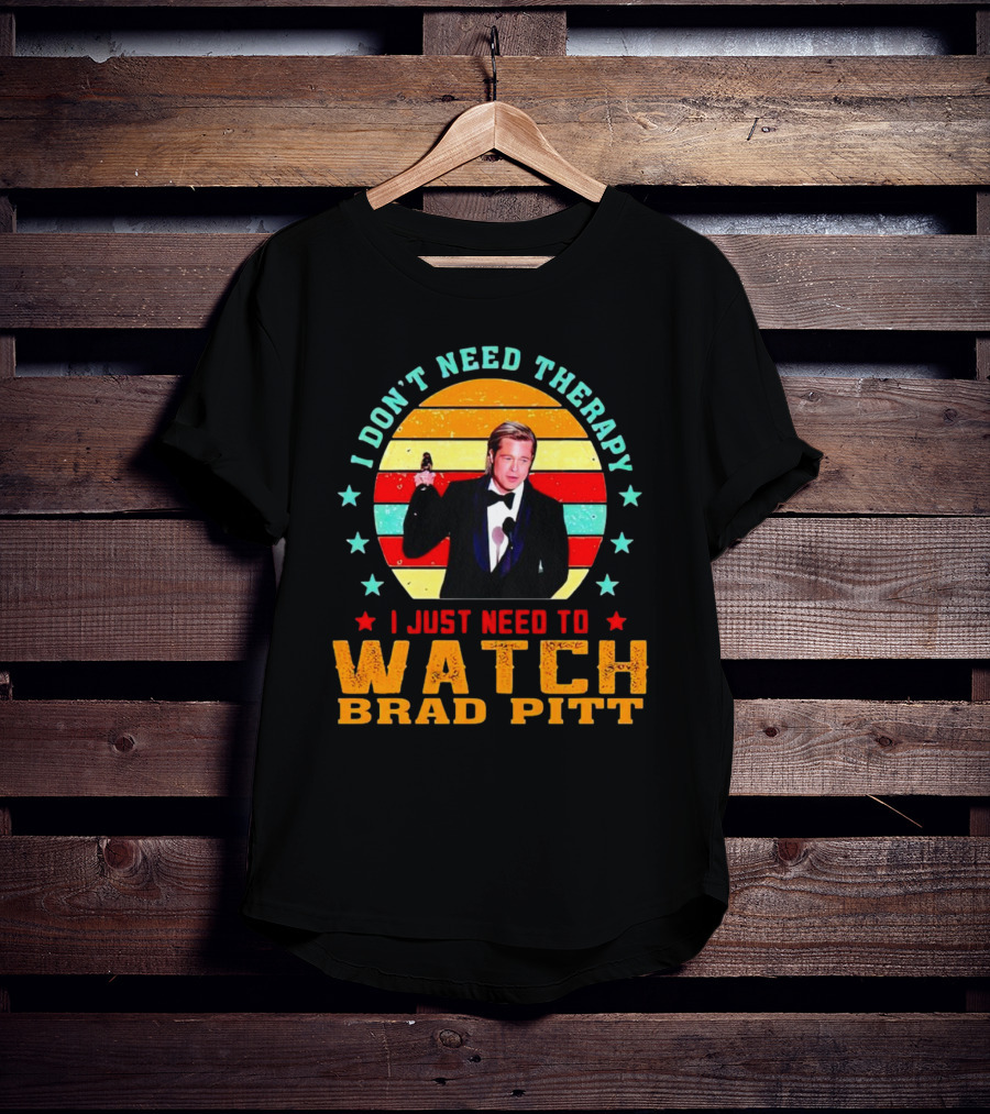 I Don't Need Therapy I Just Need To Watch Brad Pitt Vintage T-Shirt