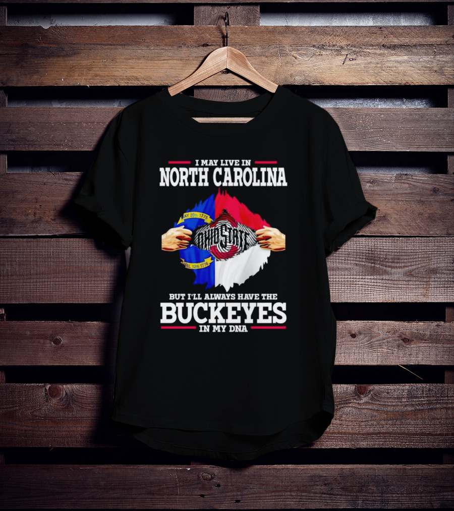 I May Live In North Carolina But I'll Always Have The Ohio State Buckeyes In My DNA T-Shirt