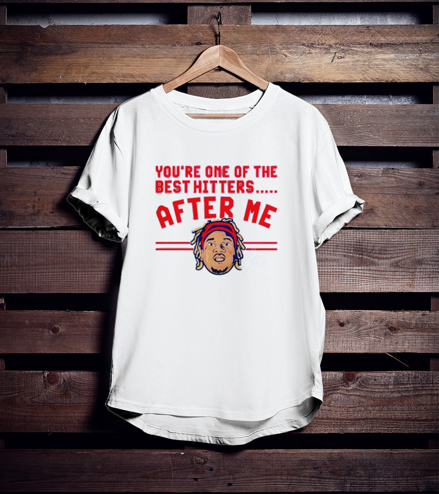 You're One Of The Best Hitters After Me Signature T-Shirt
