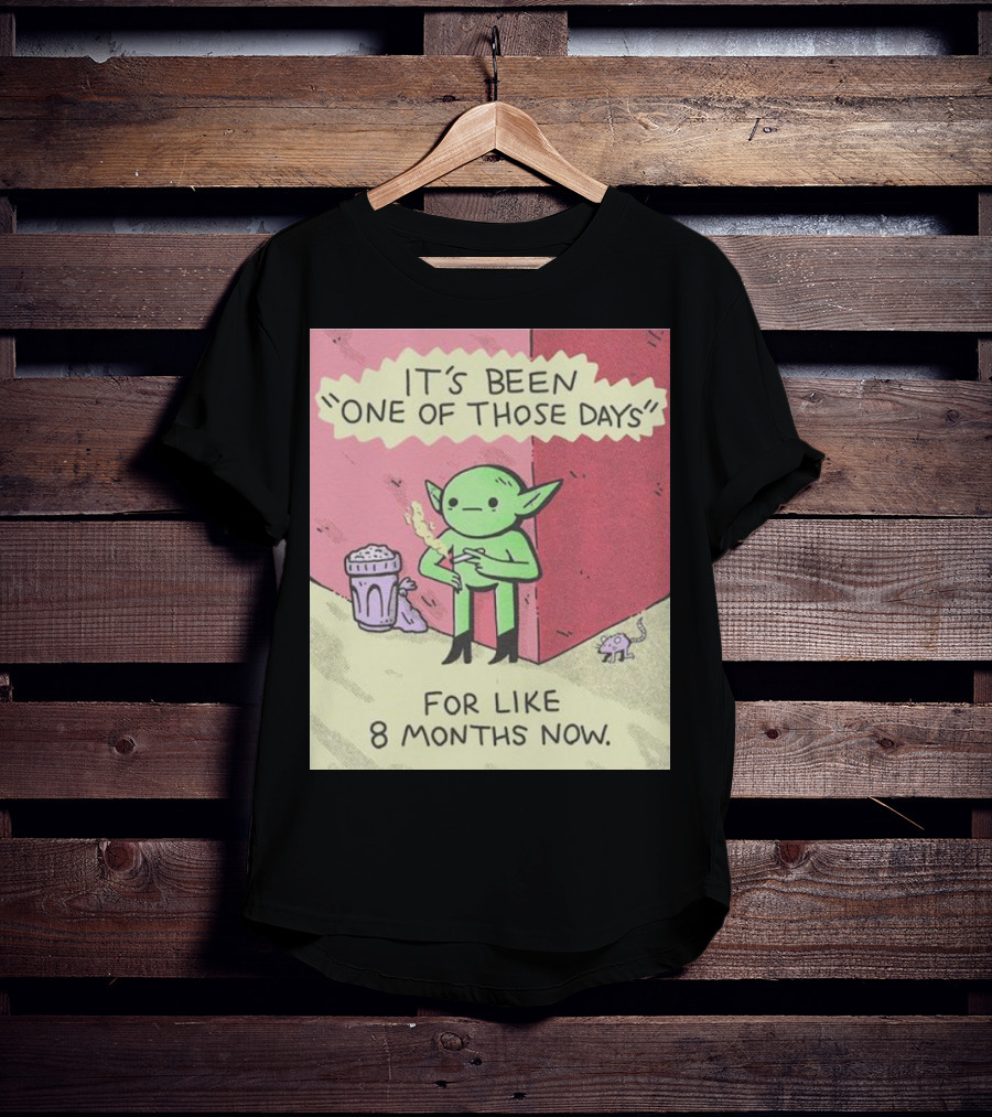 It’s Been One Of Those Days Alien Comic For Like 8 Months Now T-Shirt