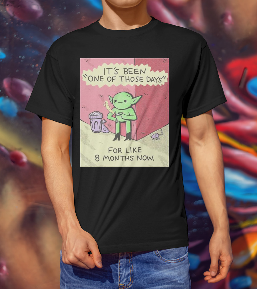 It’s Been One Of Those Days Alien Comic For Like 8 Months Now T-Shirt