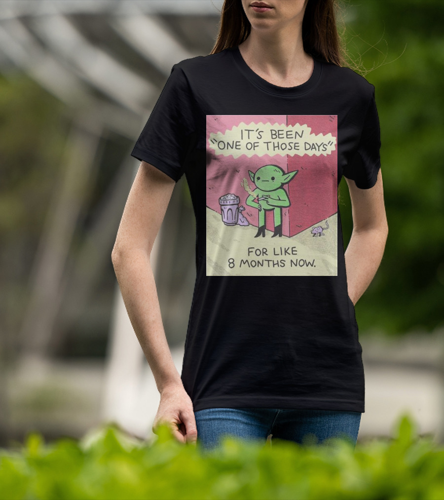 It’s Been One Of Those Days Alien Comic For Like 8 Months Now T-Shirt