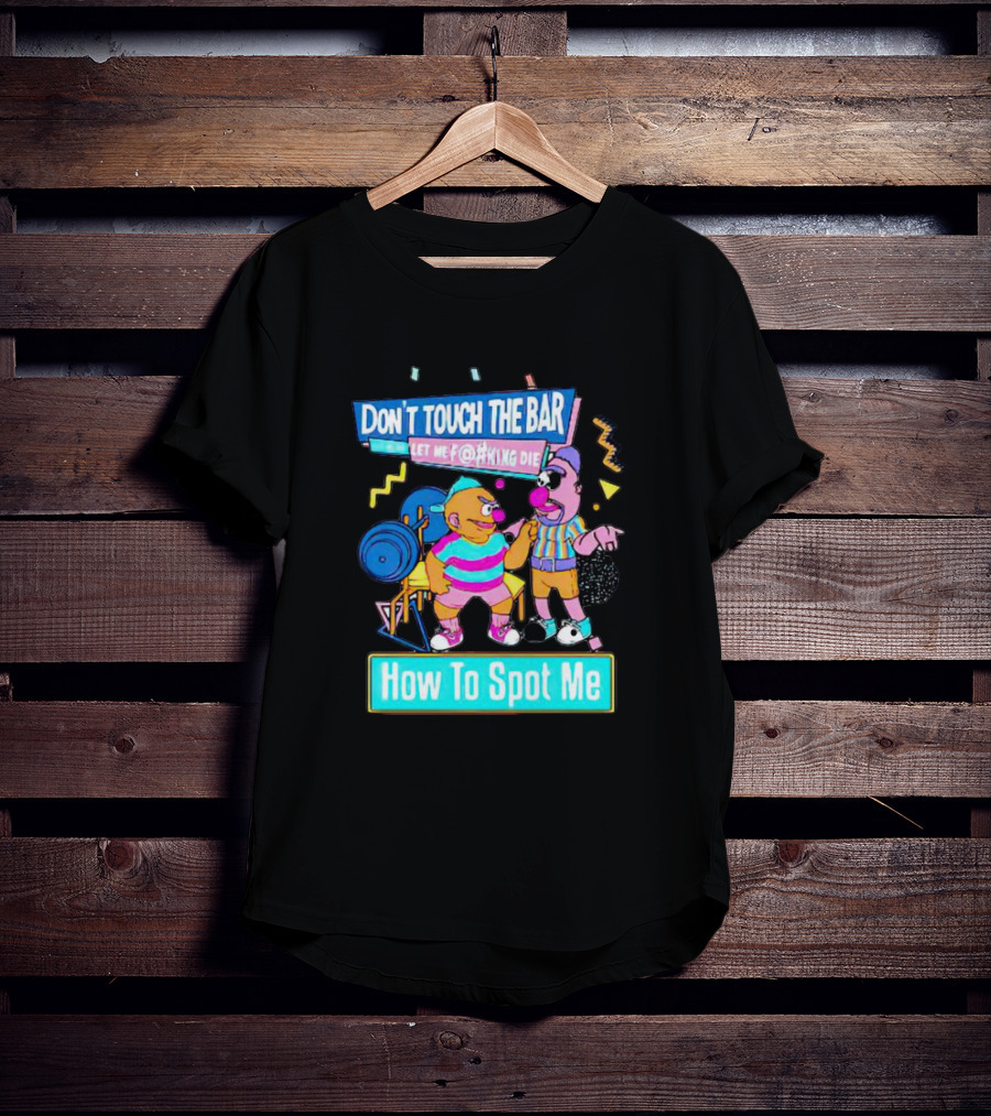 Don't Touch The Bar Let ME F@#King Die How To Spot ME T-Shirt