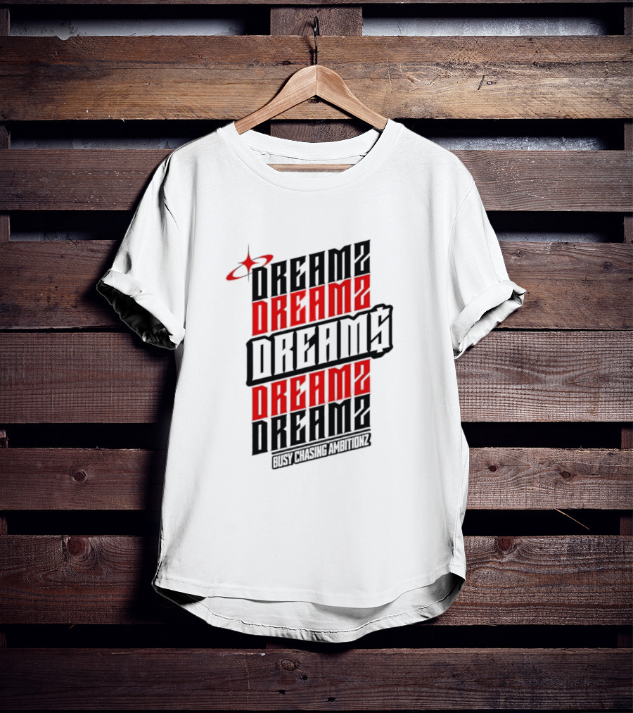 Dreamz Dreams Dreamz Dreams Busy Chasing Ambitionz T-Shirt