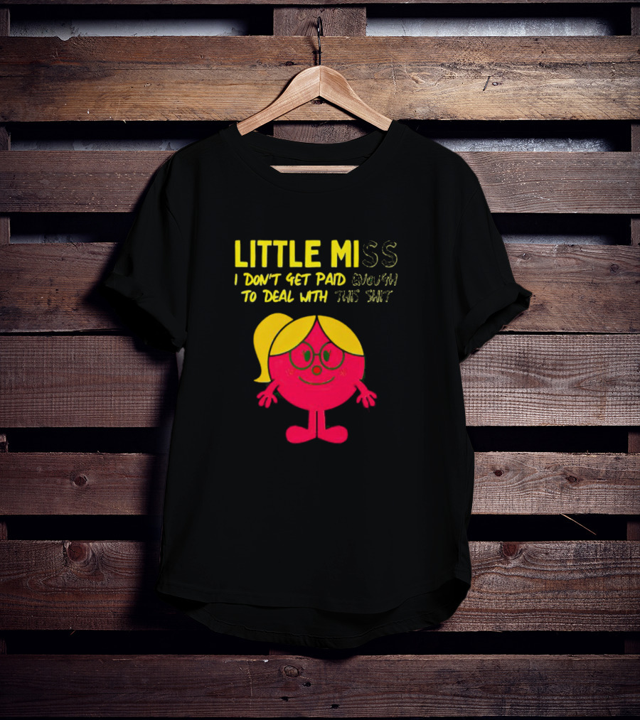 Little Miss I Don’t Get Paid Enough To Deal With This Shit T-Shirt