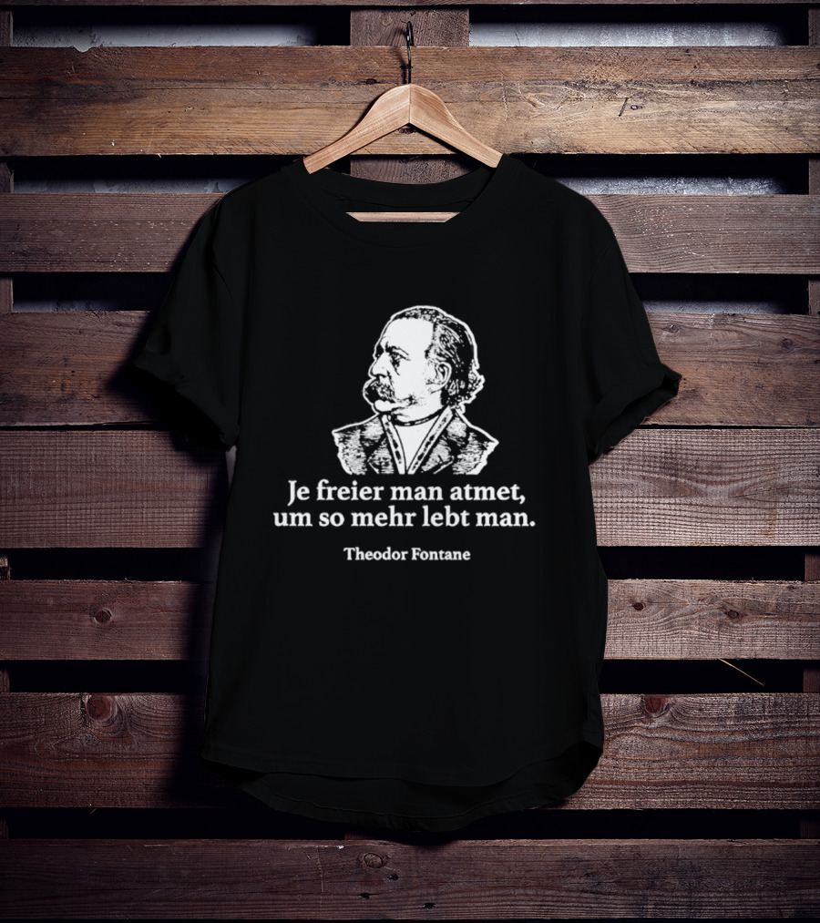 Theodor Fontane Je Freier Man Atmet Um So Mehr Lebt Man T-Shirt