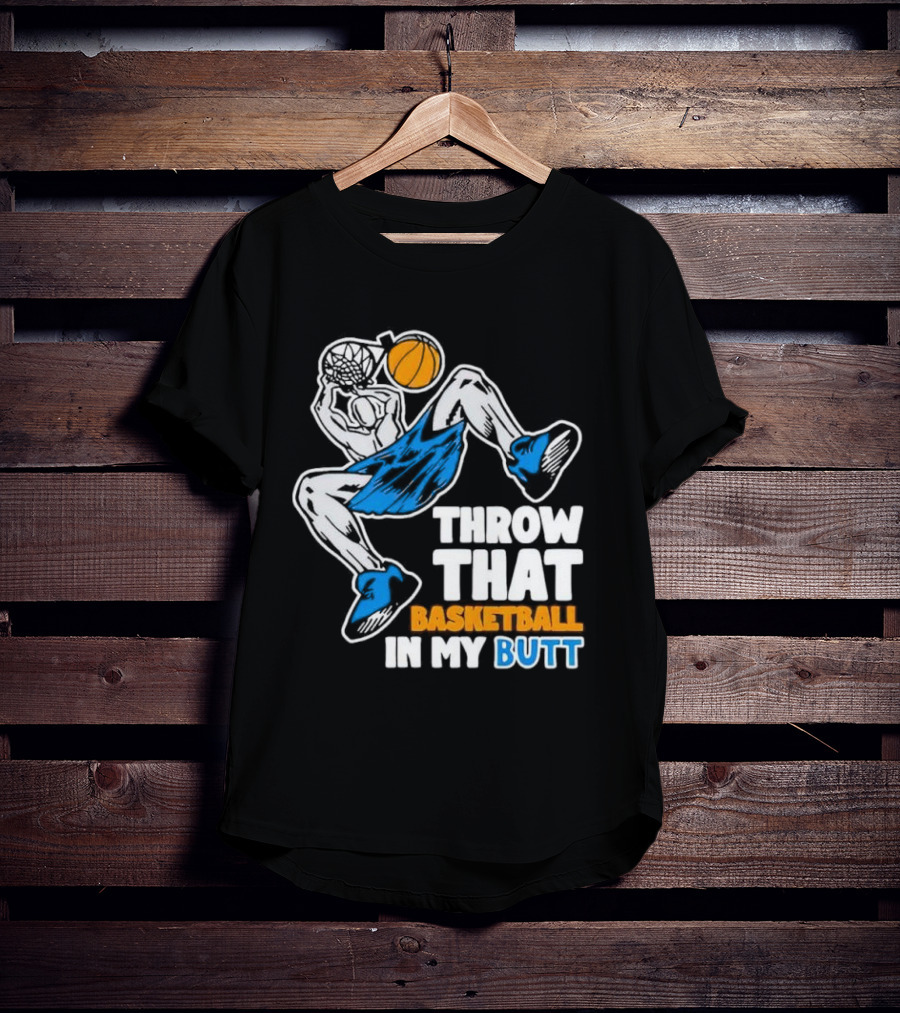 Throw That Basketball In My Butt Basketball Player Dunking T-Shirt