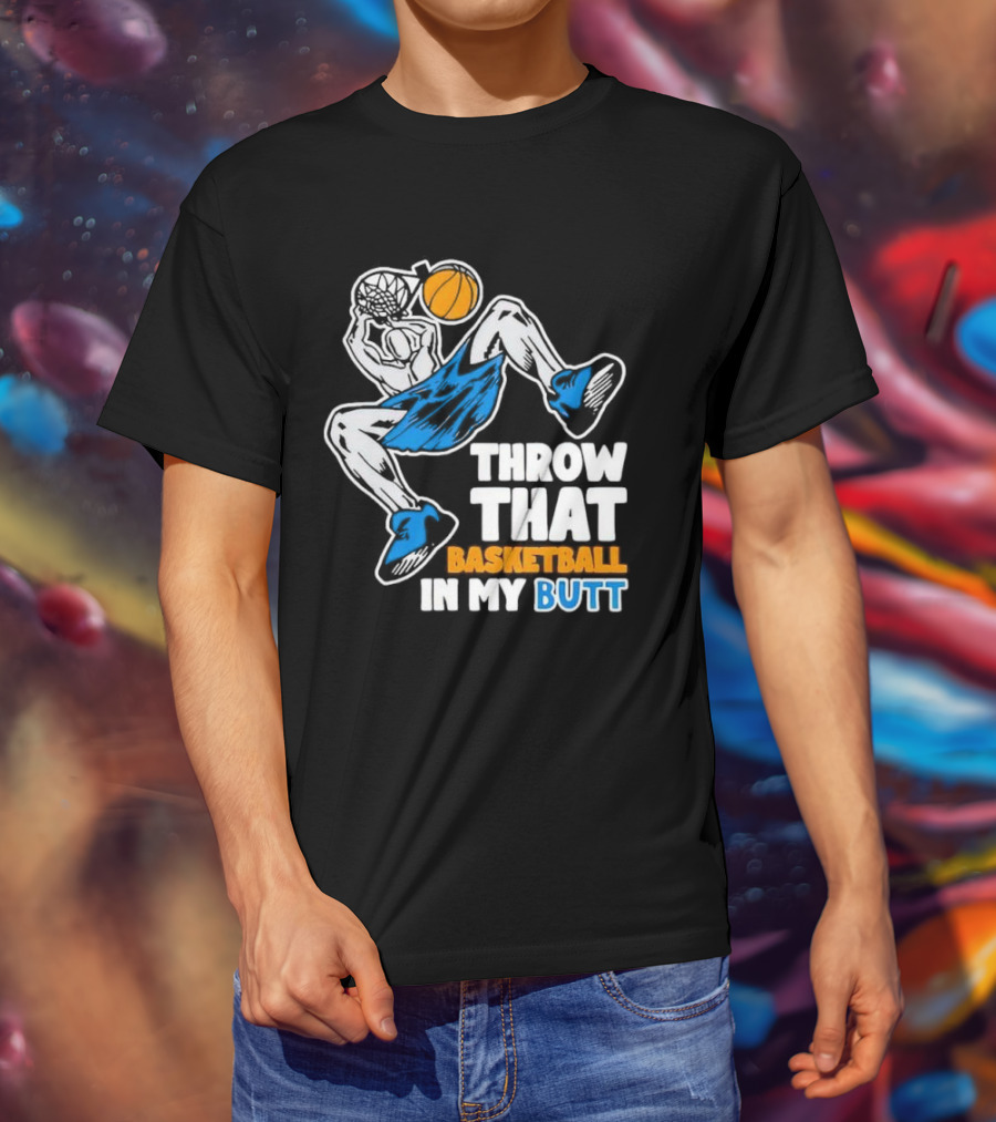 Throw That Basketball In My Butt Basketball Player Dunking T-Shirt