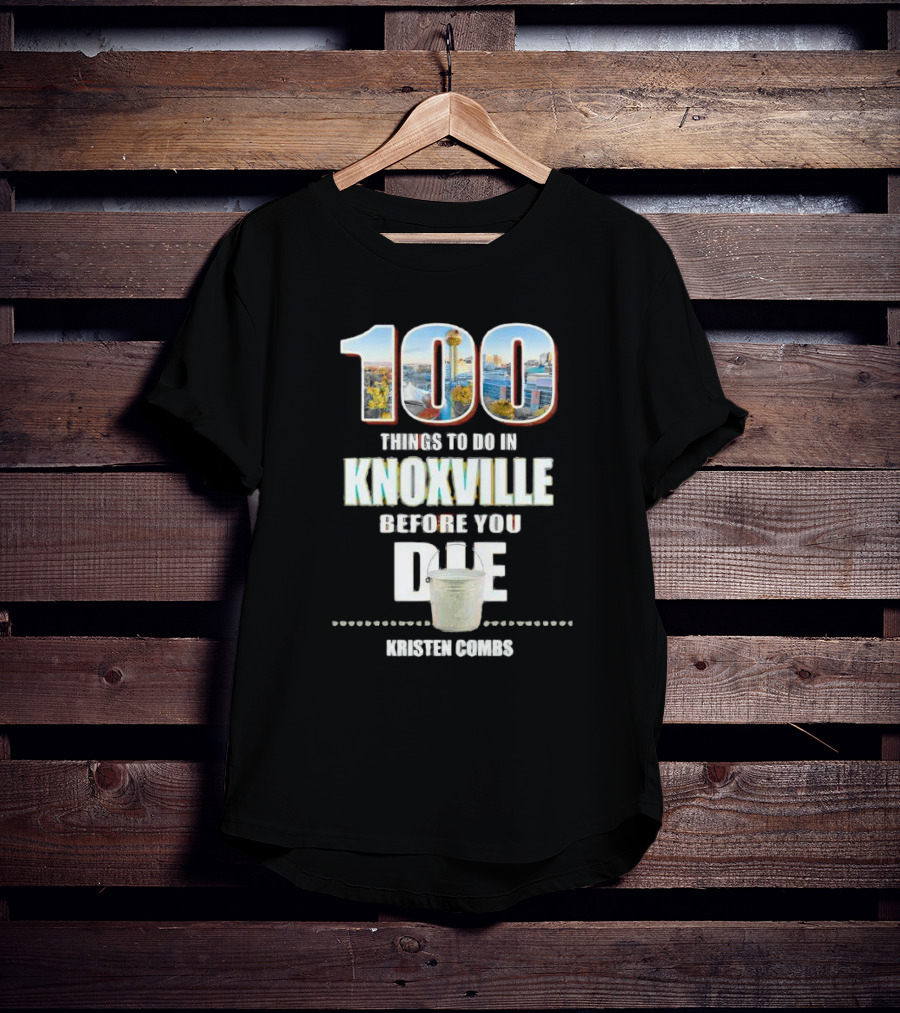 Kristen Combs Bucket List 100 Things To Do In Knoxville Before You Die T-Shirt