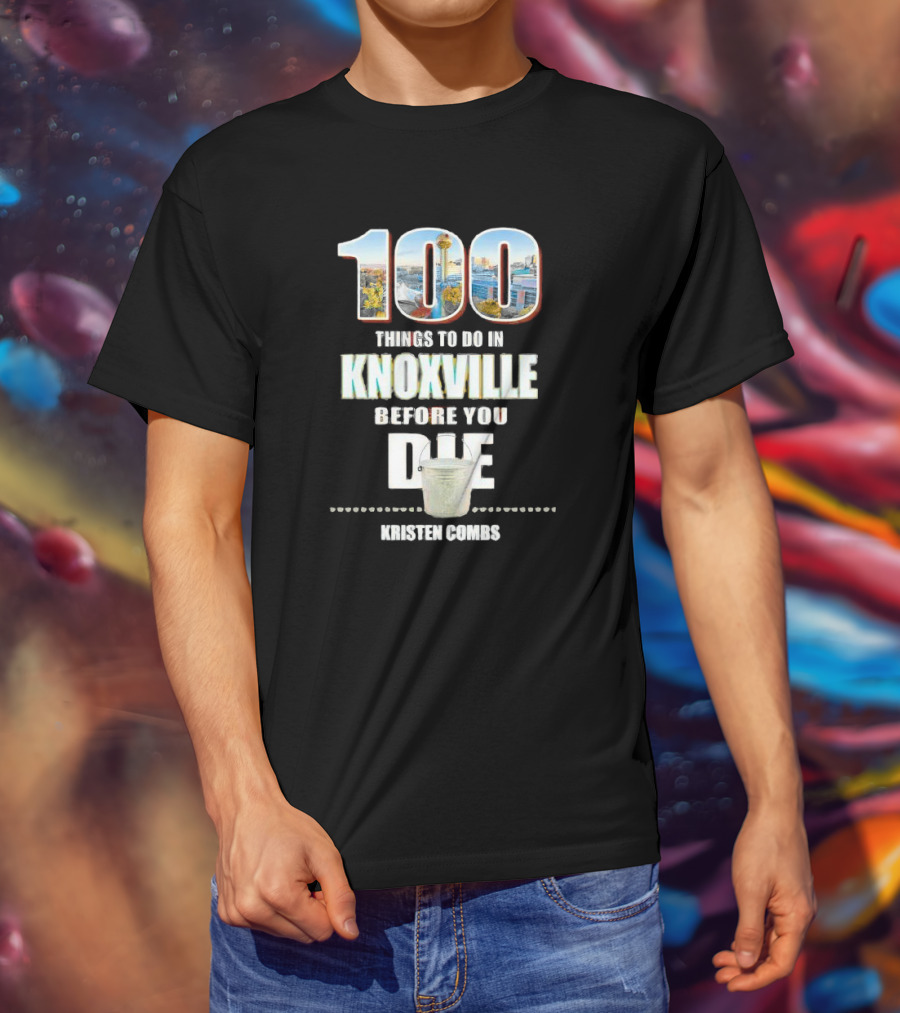 Kristen Combs Bucket List 100 Things To Do In Knoxville Before You Die T-Shirt