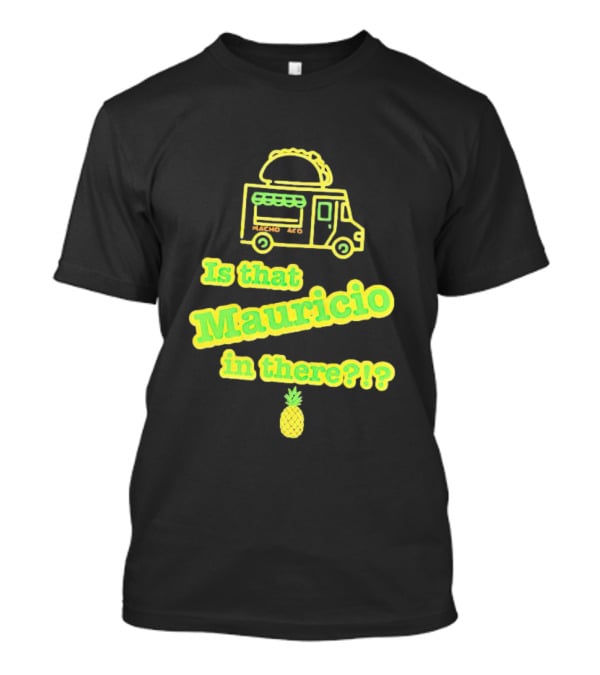 Is That Mauricio In There Taco Truck Pineapple T-Shirt