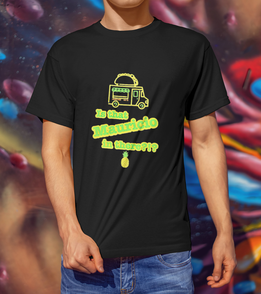 Is That Mauricio In There Taco Truck Pineapple T-Shirt