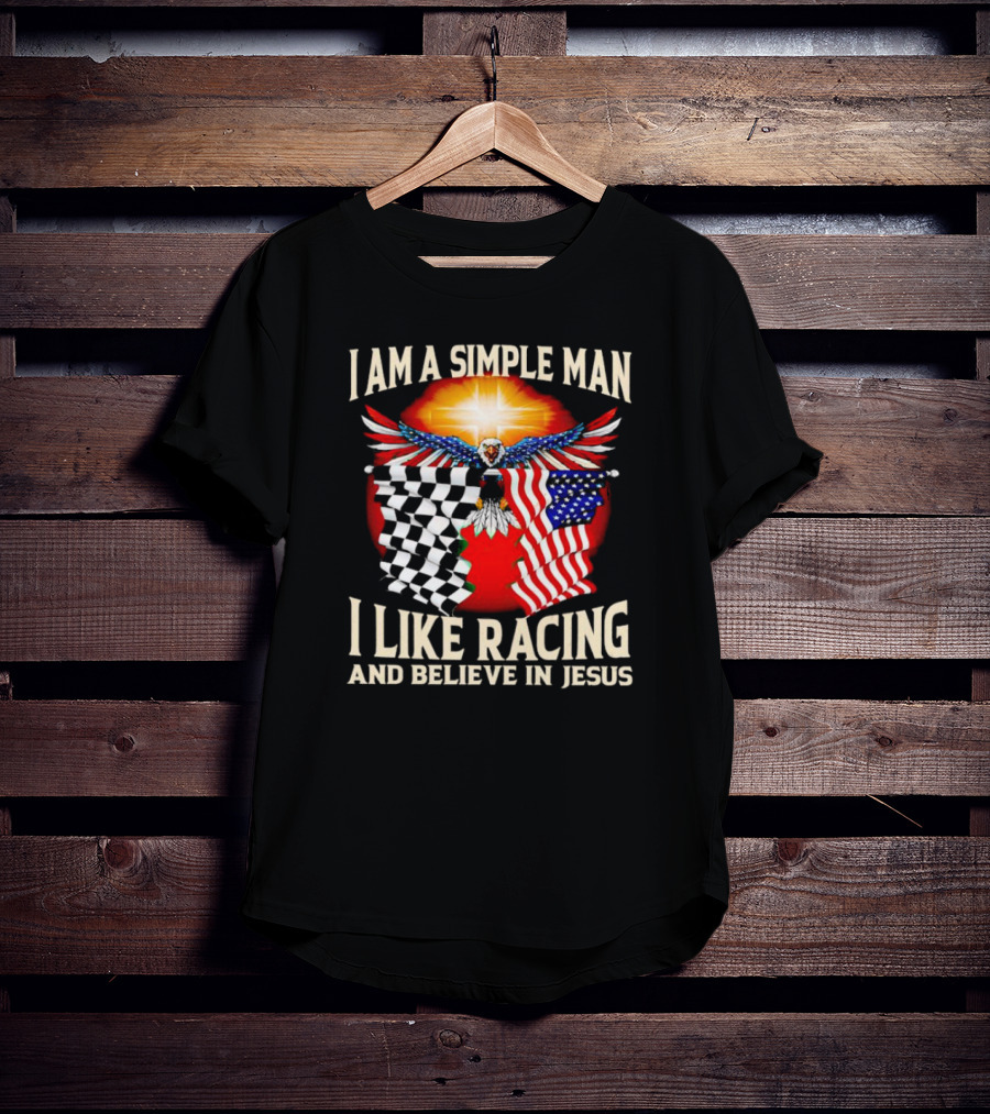 I Am A Simple Man I Like Racing And Believe In Jesus With Eagle, Sun, And Flags T-Shirt