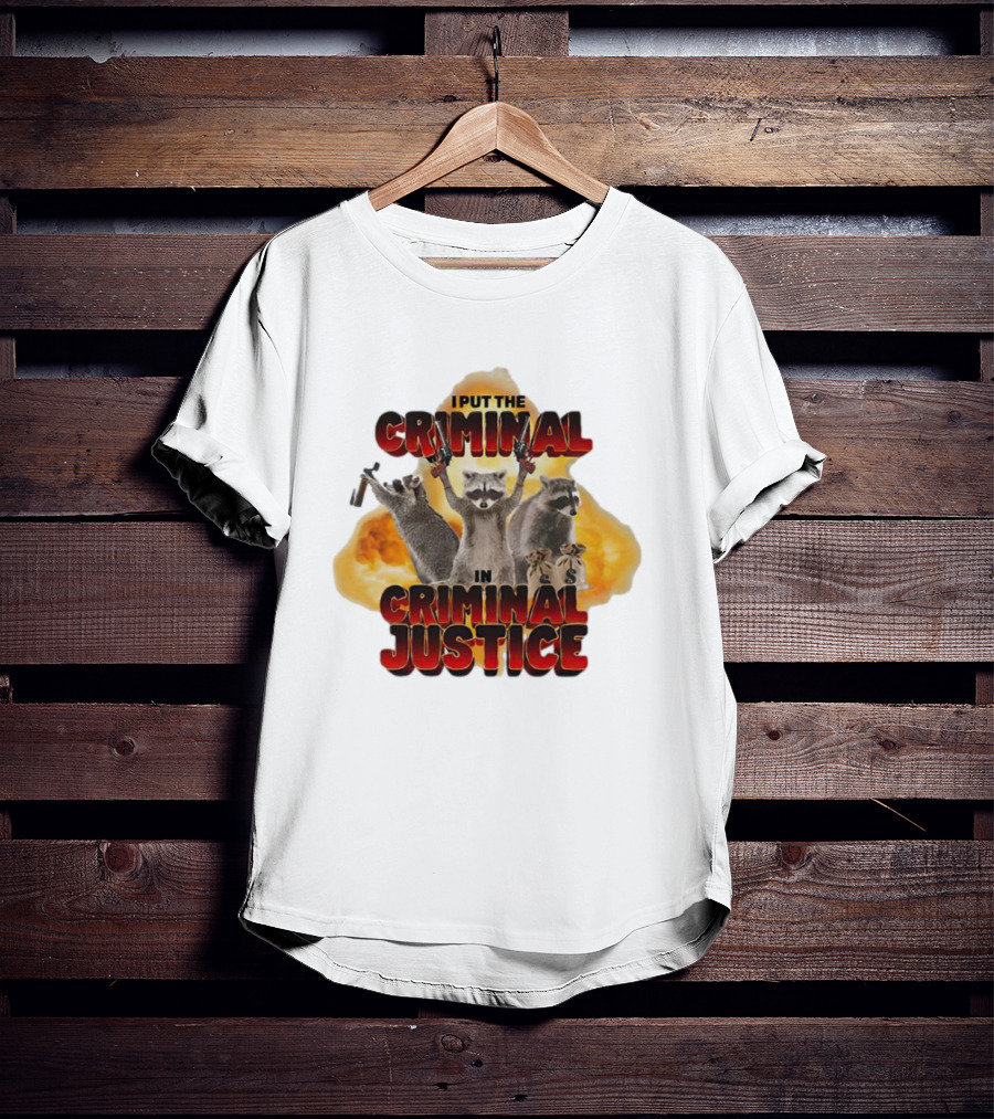 I Put The Criminal In Criminal Justice Raccoon Explosion T-Shirt