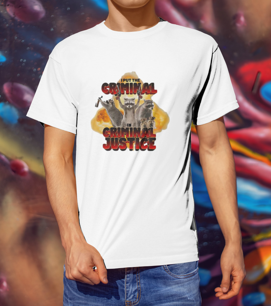 I Put The Criminal In Criminal Justice Raccoon Explosion T-Shirt