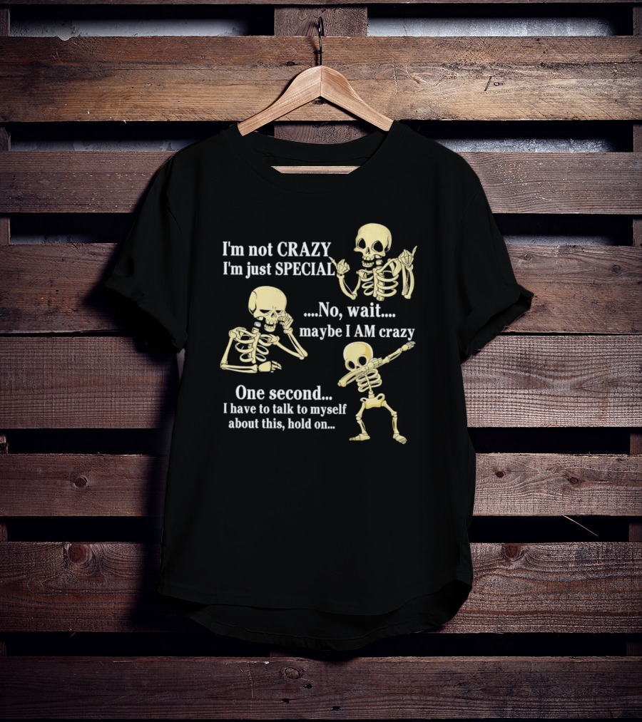 I'm Not Crazy I'm Just Special No Wait Maybe I Am Crazy Skeleton Dance T-Shirt