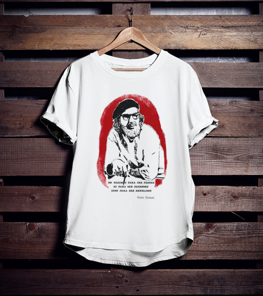 Ernesto Cardenal Quote 'No Nacimos Para Ser Piones Ni Para Ser Patrones Sino Para Ser Hermanos' Che T-Shirt
