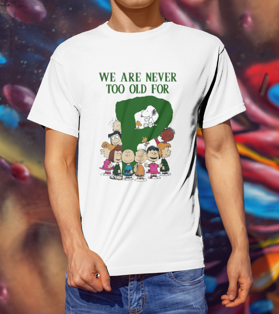 We Are Never Too Old For Peanuts Characters Charlie Brown Snoopy Woodstock Lucy Linus Sally Peppermint Patty Schroeder T-Shirt