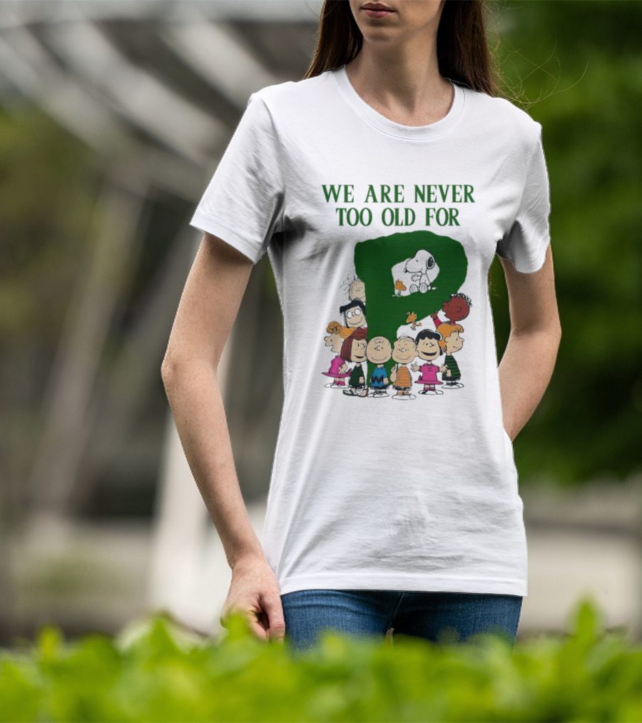 We Are Never Too Old For Peanuts Characters Charlie Brown Snoopy Woodstock Lucy Linus Sally Peppermint Patty Schroeder T-Shirt