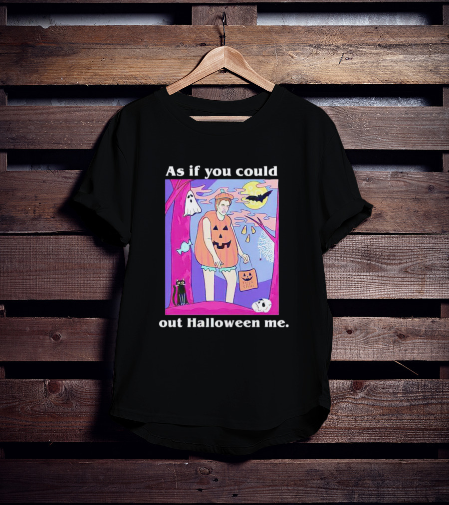 As If You Could Out Halloween Me Ghosts Bats Pumpkins Black Cats Full Moon Spiders T-Shirt